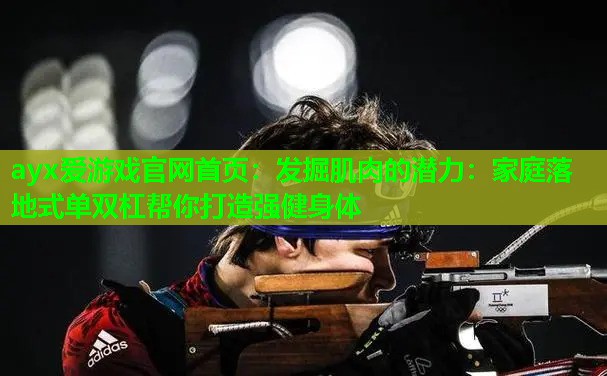 发掘肌肉的潜力:家庭落地式单双杠帮你打造强健身体 发掘肌肉的潜力:家庭落地式单双杠帮你打造强健身体