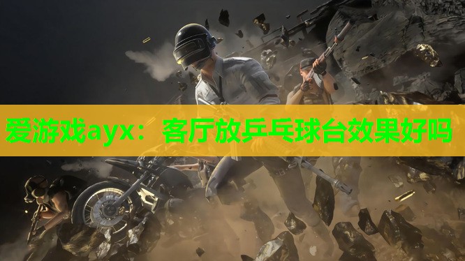 客厅放乒乓球台效果好吗 客厅放乒乓球台效果好吗