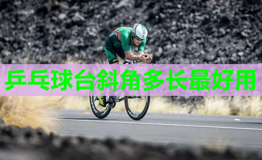 乒乓球台斜角多长最好用 乒乓球台斜角多长最好用