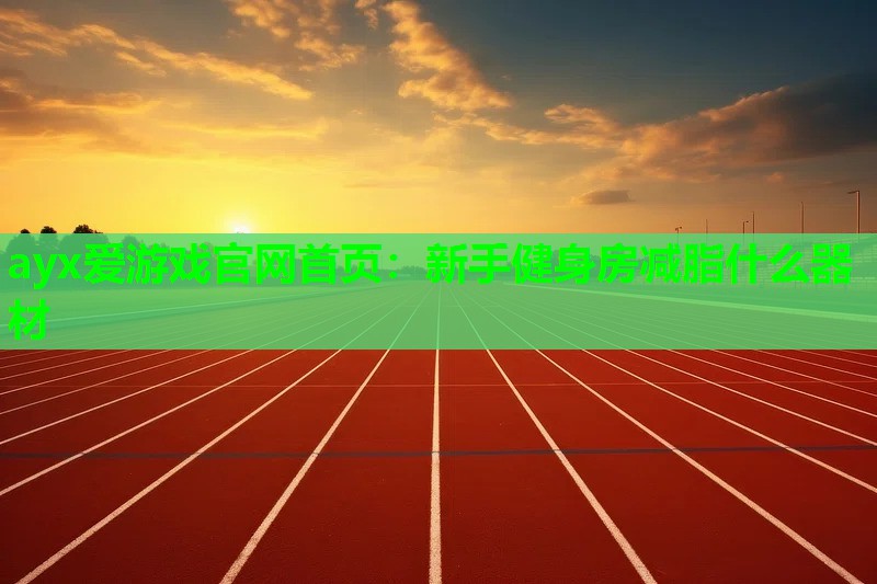 新手健身房减脂什么器材 新手健身房减脂什么器材